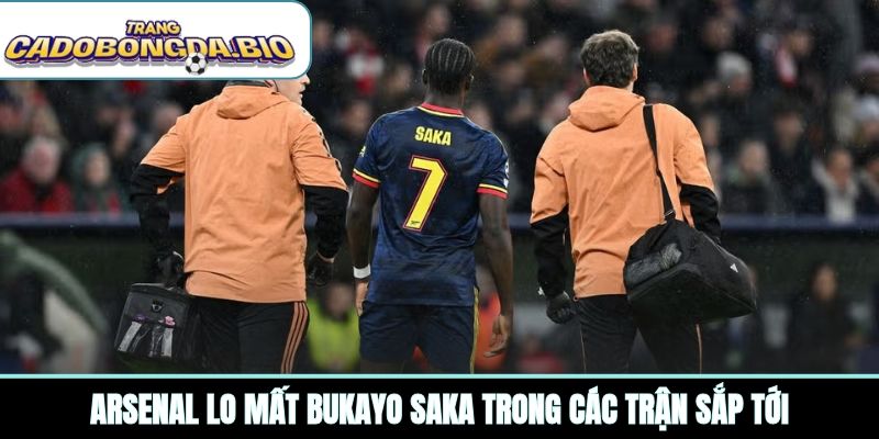Arsenal lo mất Bukayo Saka trong các trận sắp tới