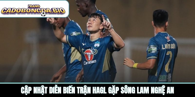 Cập nhật diễn biến trận HAGL gặp Sông Lam Nghệ An