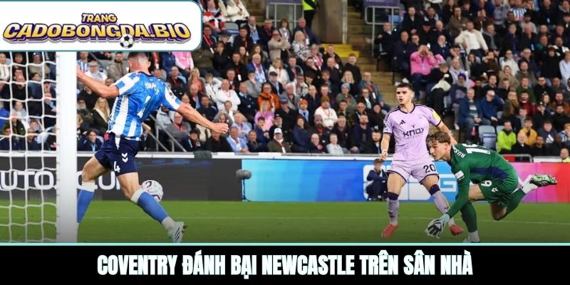 Coventry đánh bại Newcastle trên sân nhà