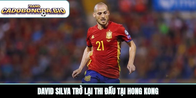 David Silva trở lại thi đấu tại Hong Kong