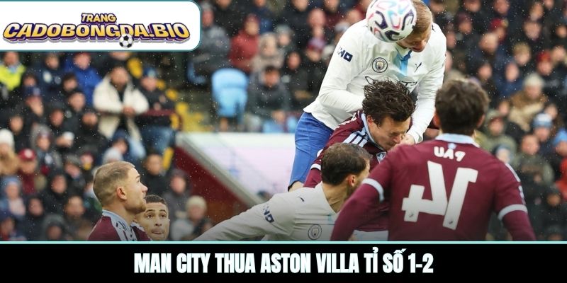 Man City thua Aston Villa tỉ số 1-2